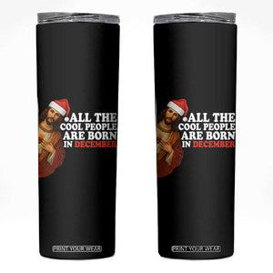All The Cool People Are Born In December Skinny Tumbler Funny Christmas Christian Birthday TS14 Black Print Your Wear