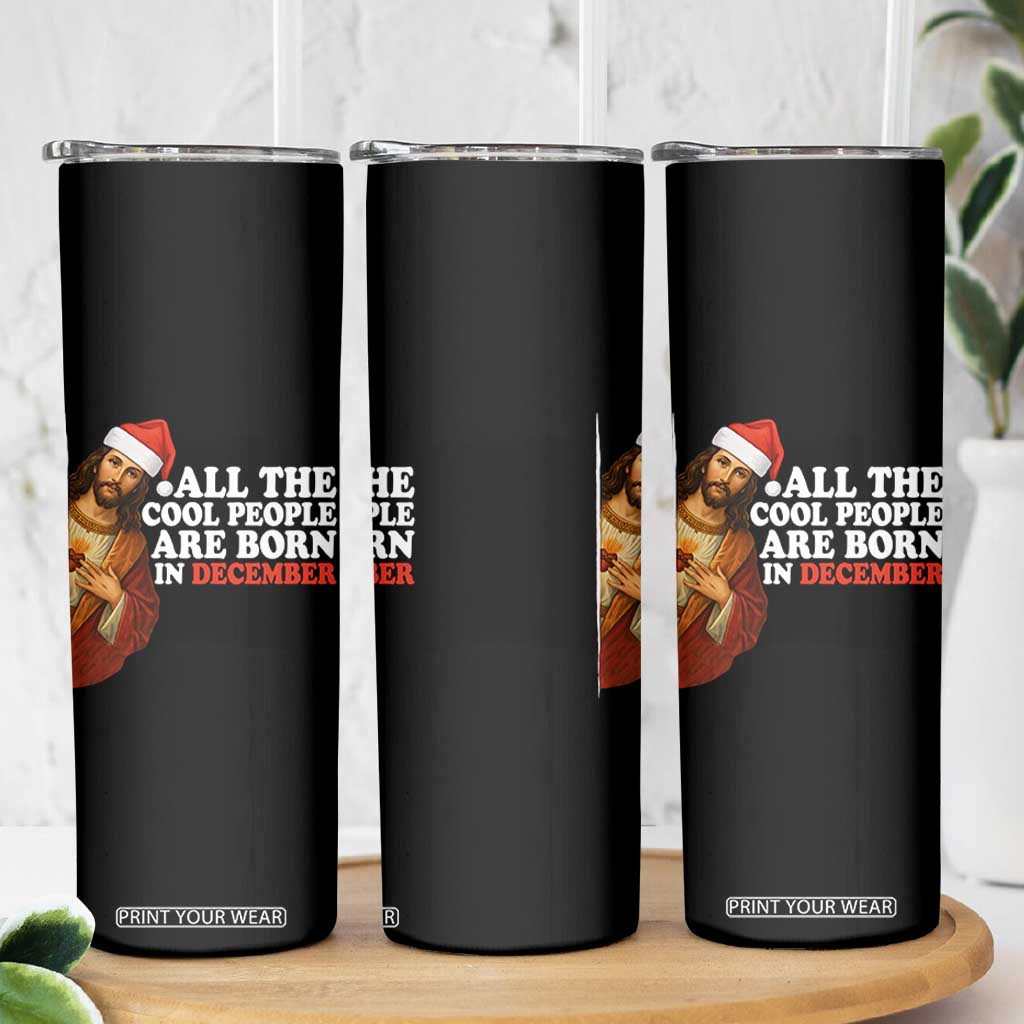 All The Cool People Are Born In December Skinny Tumbler Funny Christmas Christian Birthday TS14 Print Your Wear