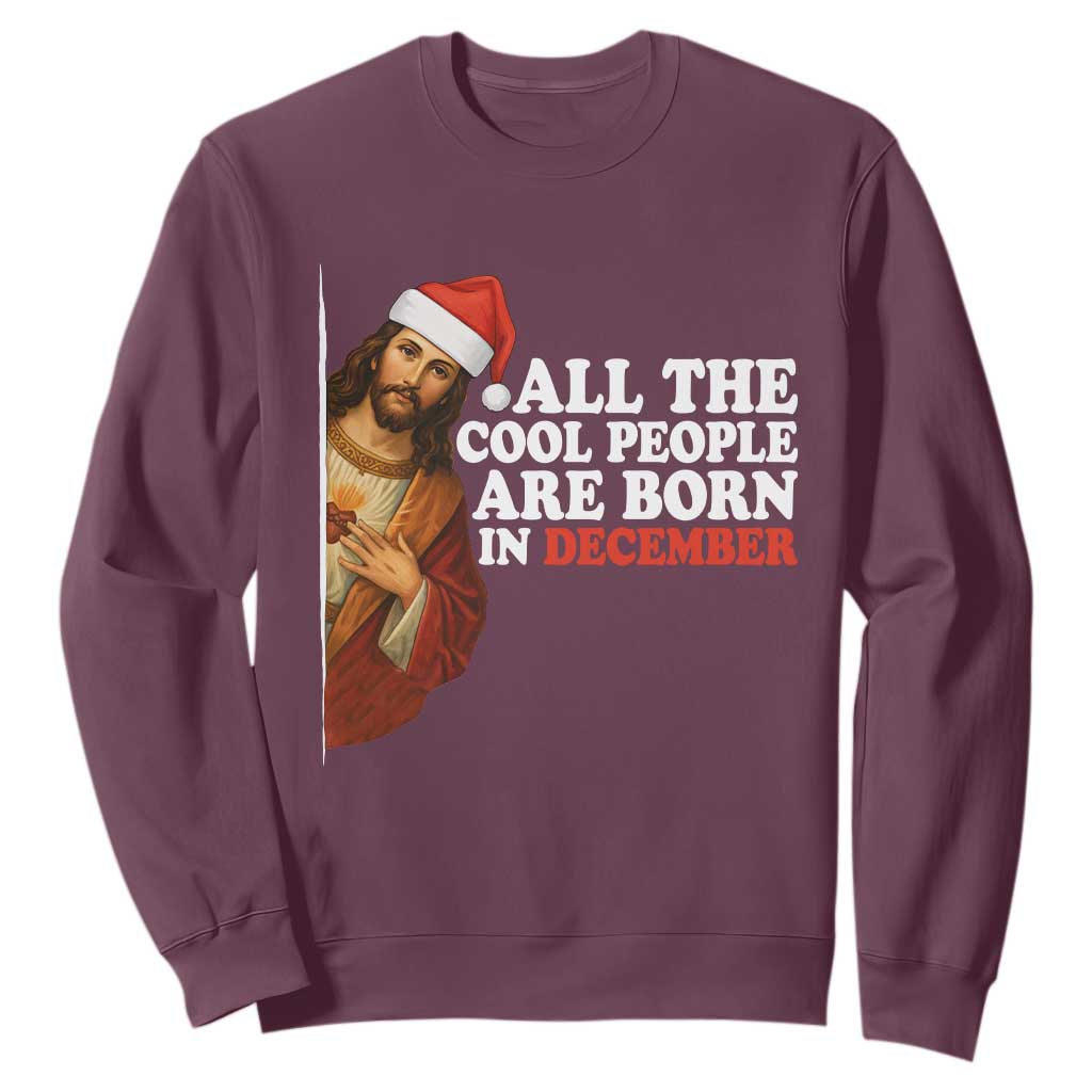 All The Cool People Are Born In December Sweatshirt Funny Christmas Christian Birthday TS14 Maroon Print Your Wear