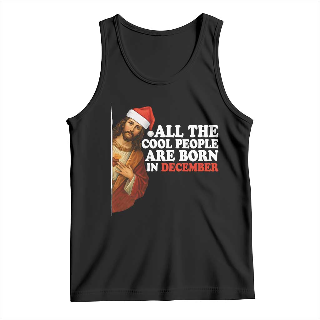 All The Cool People Are Born In December Tank Top Funny Christmas Christian Birthday TS14 Black Print Your Wear