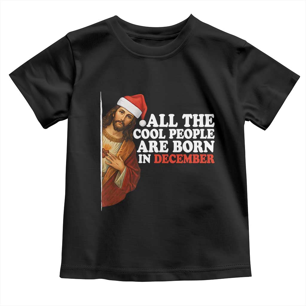 All The Cool People Are Born In December Toddler T Shirt Funny Christmas Christian Birthday TS14 Black Print Your Wear