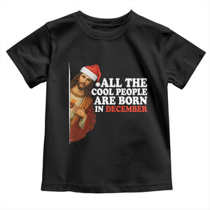 All The Cool People Are Born In December Toddler T Shirt Funny Christmas Christian Birthday TS14 Black Print Your Wear