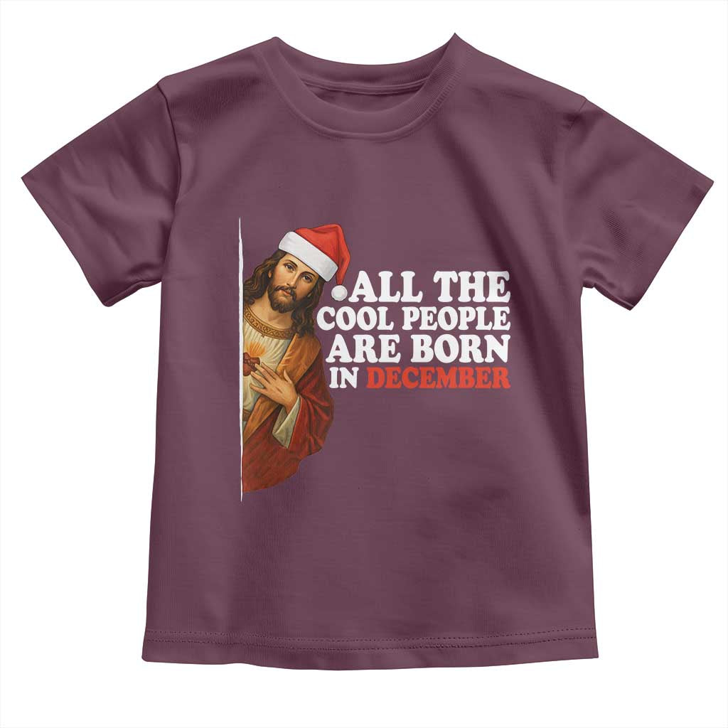 All The Cool People Are Born In December Toddler T Shirt Funny Christmas Christian Birthday TS14 Maroon Print Your Wear