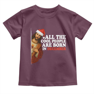 All The Cool People Are Born In December Toddler T Shirt Funny Christmas Christian Birthday TS14 Maroon Print Your Wear