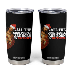 All The Cool People Are Born In December Tumbler Cup Funny Christmas Christian Birthday TS14 Black Print Your Wear