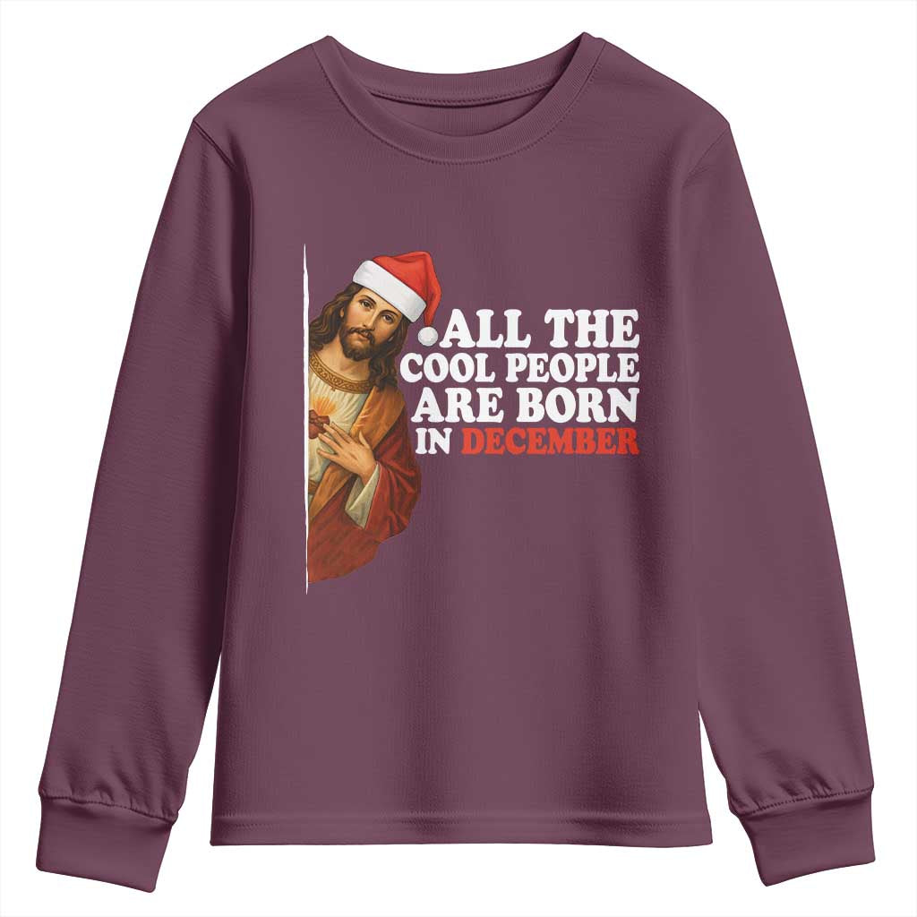 All The Cool People Are Born In December Youth Sweatshirt Funny Christmas Christian Birthday TS14 Maroon Print Your Wear