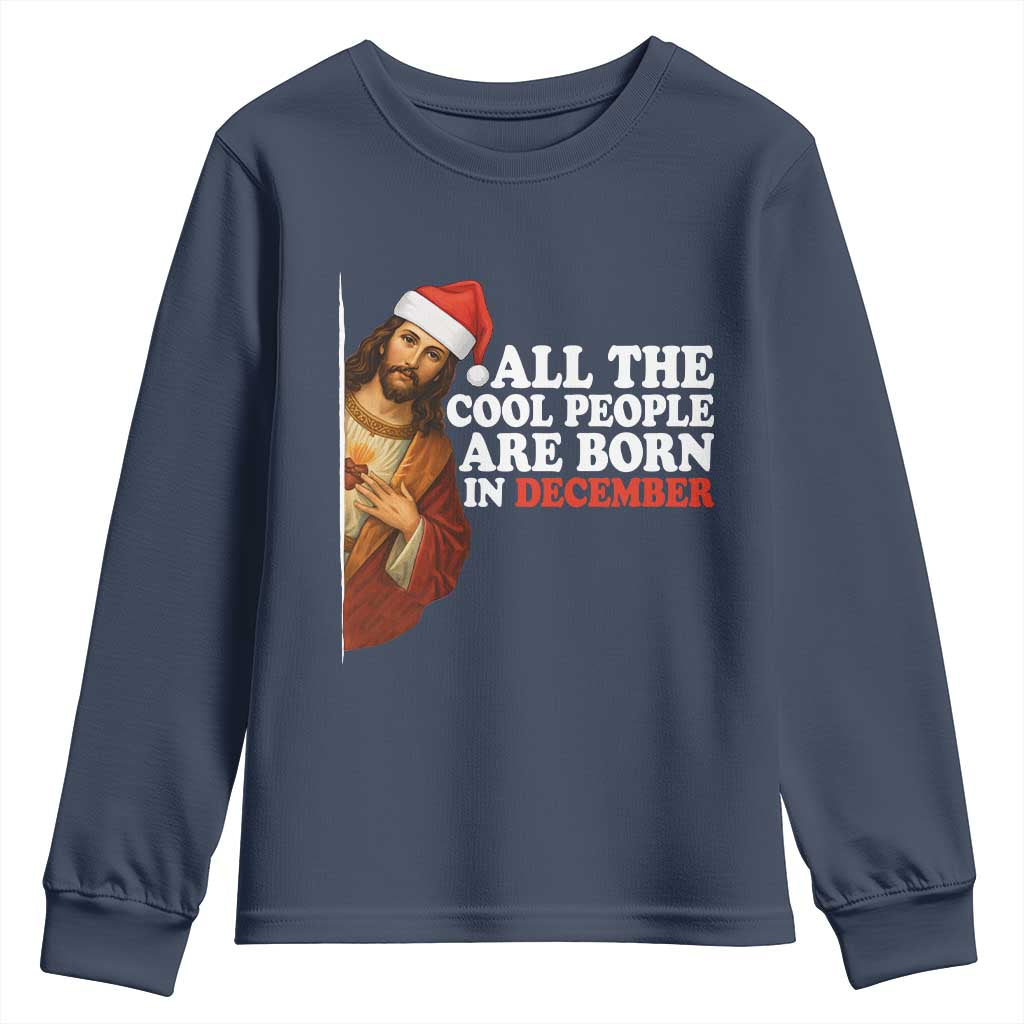 All The Cool People Are Born In December Youth Sweatshirt Funny Christmas Christian Birthday TS14 Navy Print Your Wear