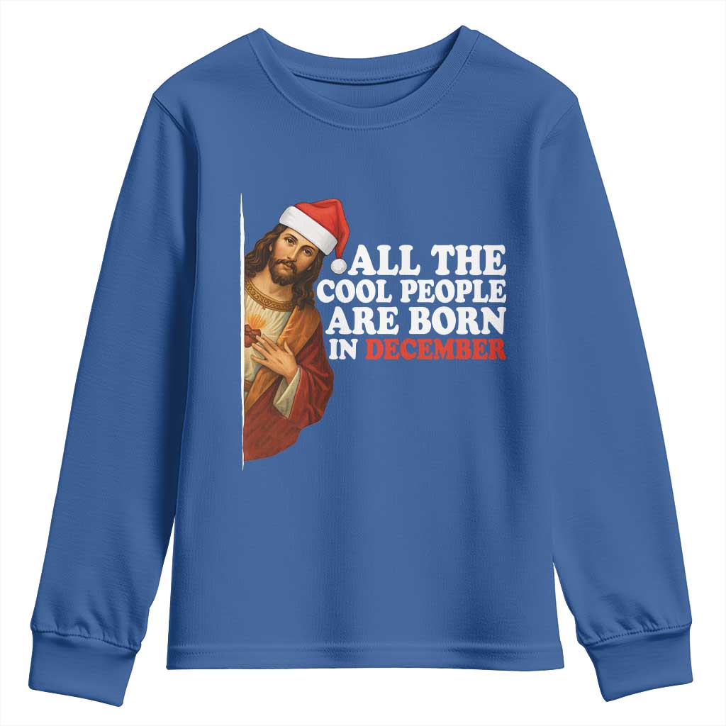 All The Cool People Are Born In December Youth Sweatshirt Funny Christmas Christian Birthday TS14 Royal Blue Print Your Wear