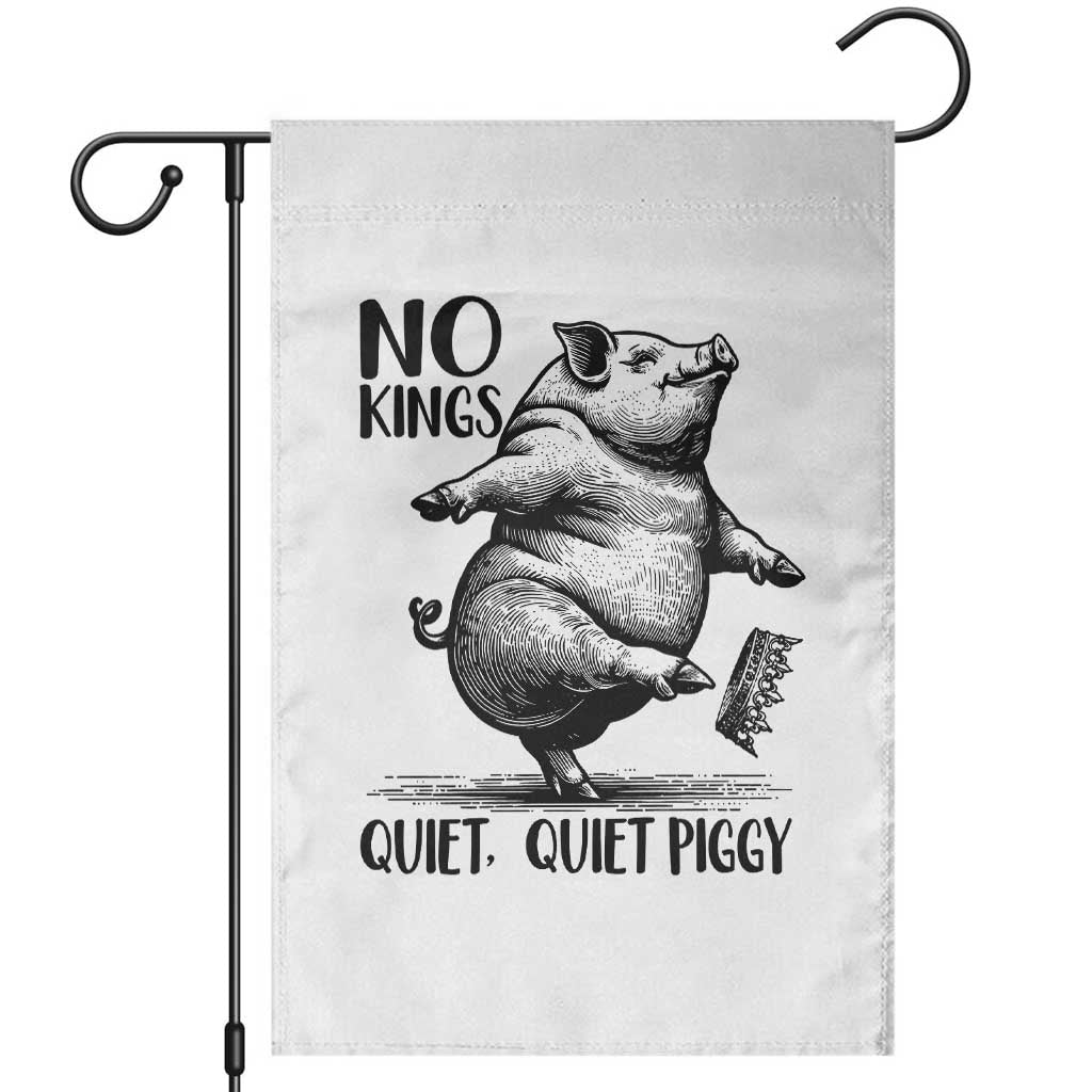 Quiet Piggy No Kings Garden Flag Funny Sarcastic Political TS14 White Print Your Wear