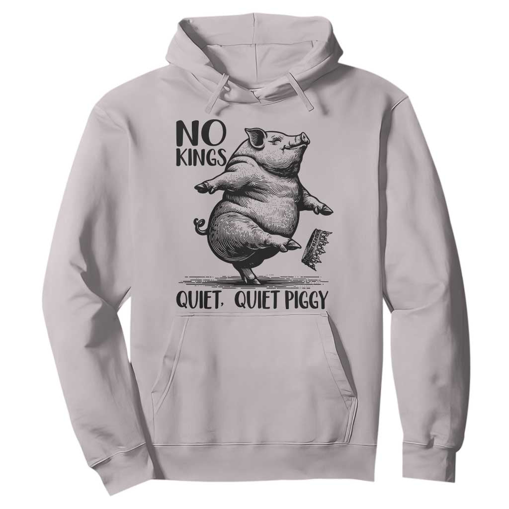 Quiet Piggy No Kings Hoodie Funny Sarcastic Political TS14 Ice Gray Print Your Wear