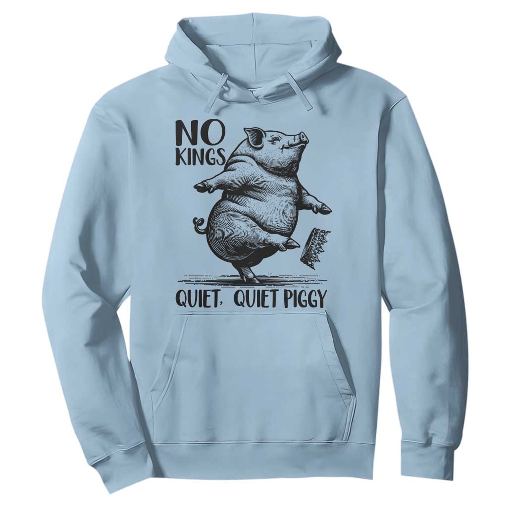 Quiet Piggy No Kings Hoodie Funny Sarcastic Political TS14 Light Blue Print Your Wear