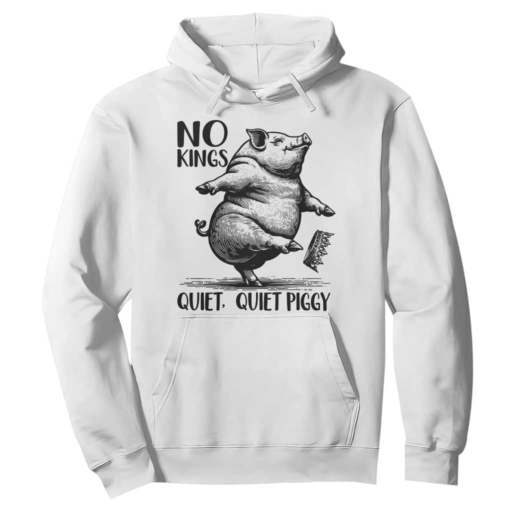 Quiet Piggy No Kings Hoodie Funny Sarcastic Political TS14 White Print Your Wear