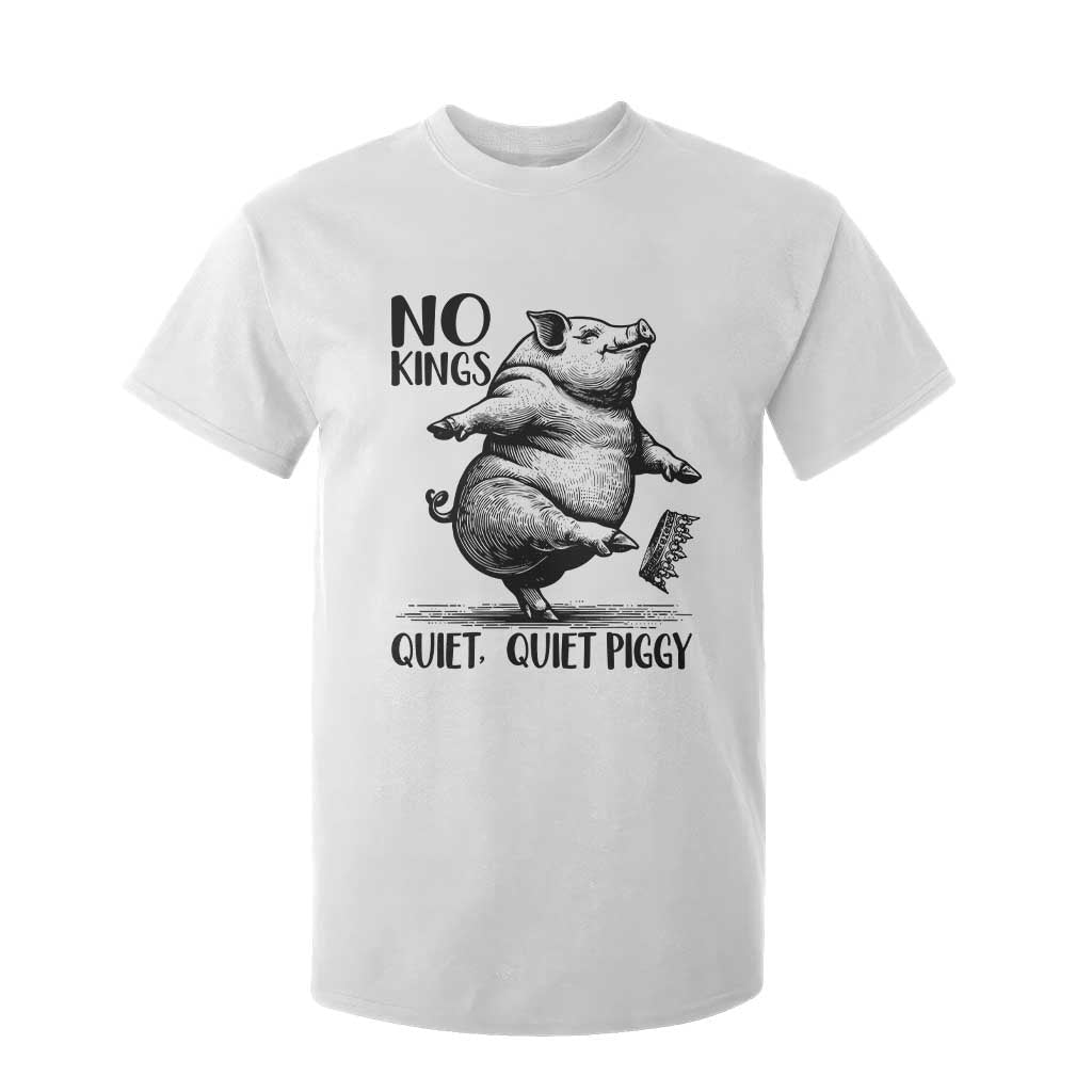 Quiet Piggy No Kings T Shirt For Kid Funny Sarcastic Political TS14 White Print Your Wear
