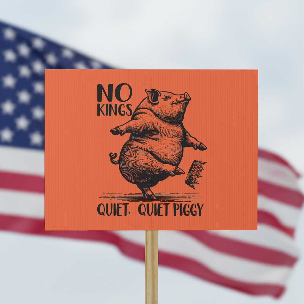 Quiet Piggy No Kings Protest Sign Funny Sarcastic Political TS14 Horizontal 18