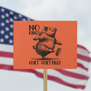 Quiet Piggy No Kings Protest Sign Funny Sarcastic Political TS14 Horizontal 18" × 24" Orange Print Your Wear