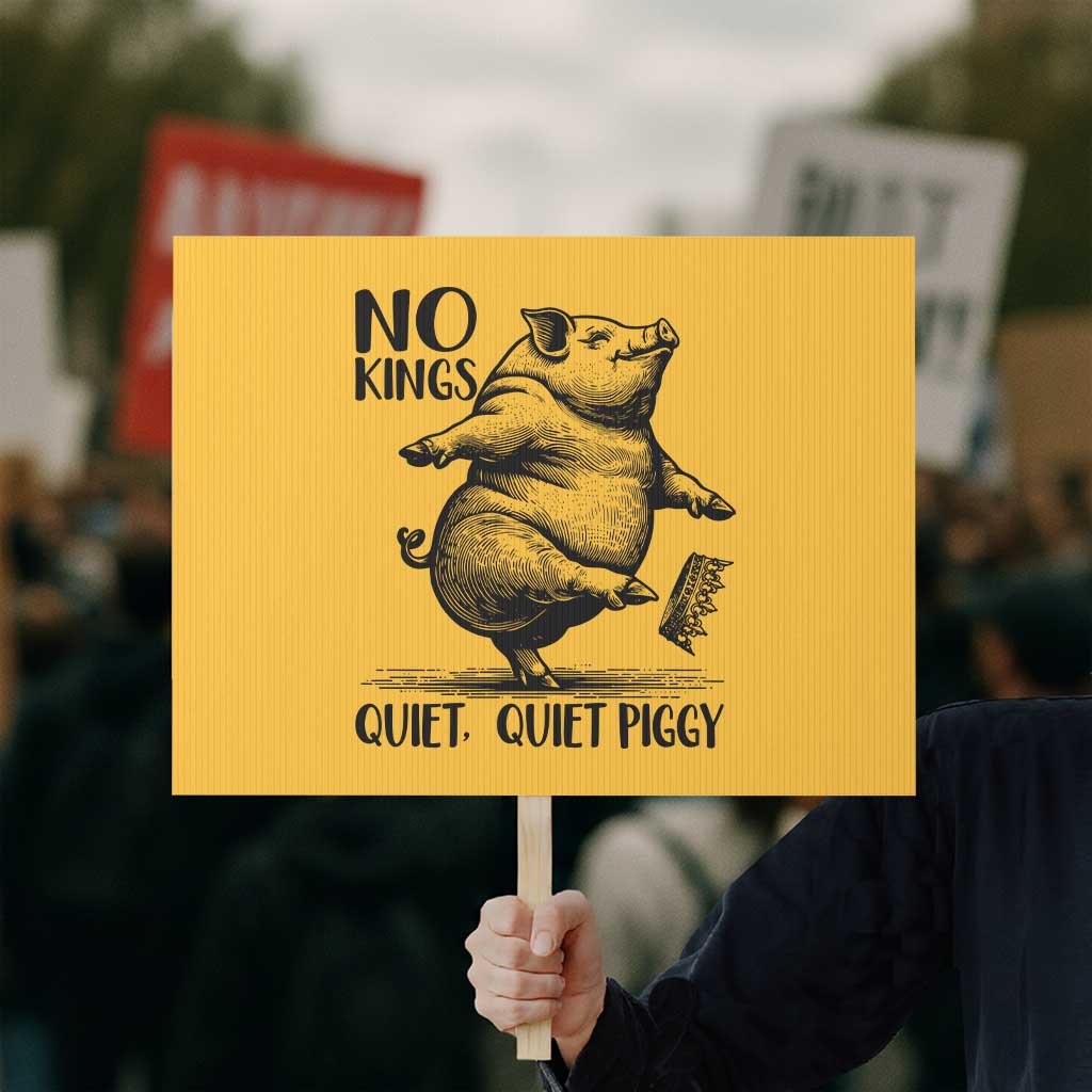 Quiet Piggy No Kings Protest Sign Funny Sarcastic Political TS14 Horizontal 18