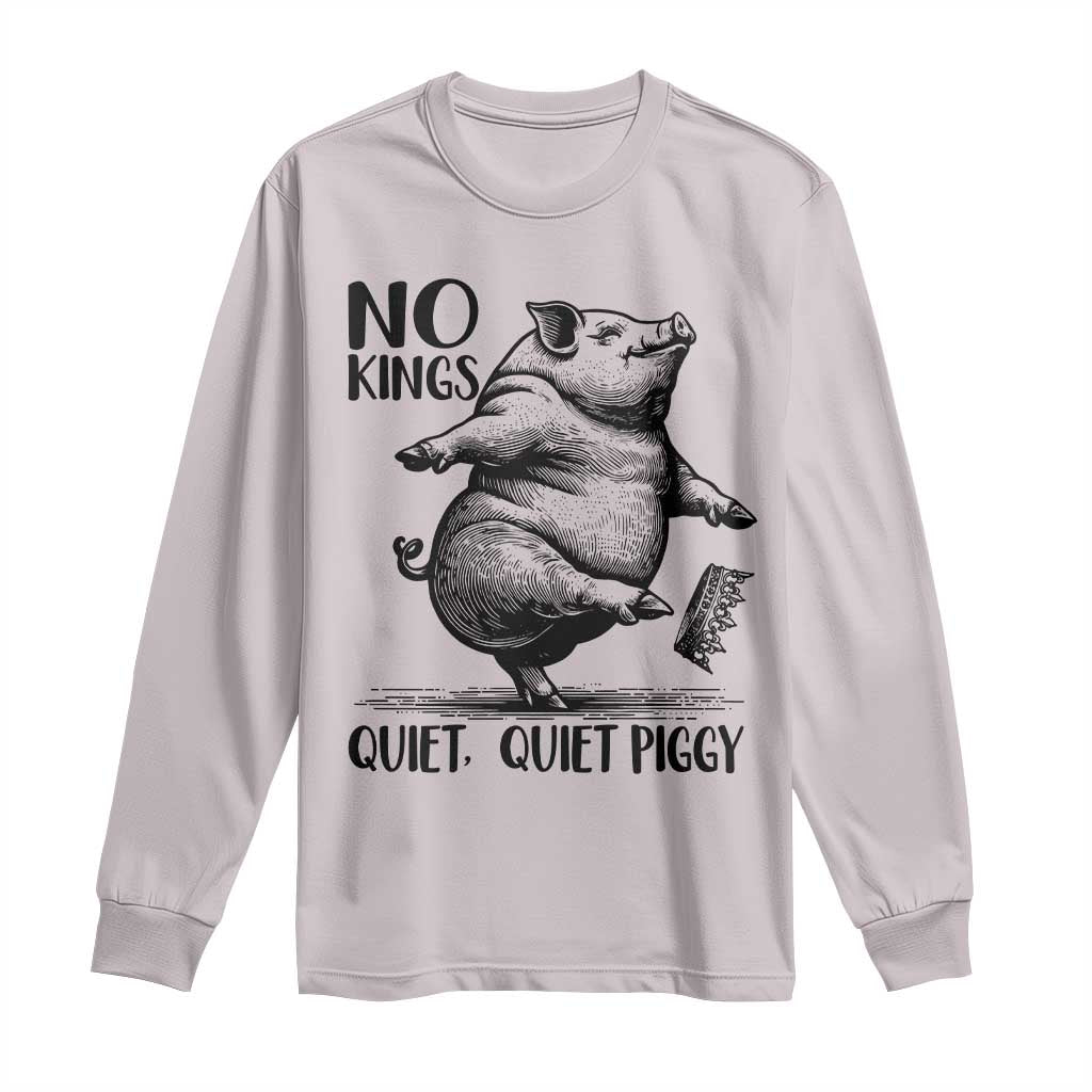 Quiet Piggy No Kings Long Sleeve Shirt Funny Sarcastic Political TS14 Ice Gray Print Your Wear