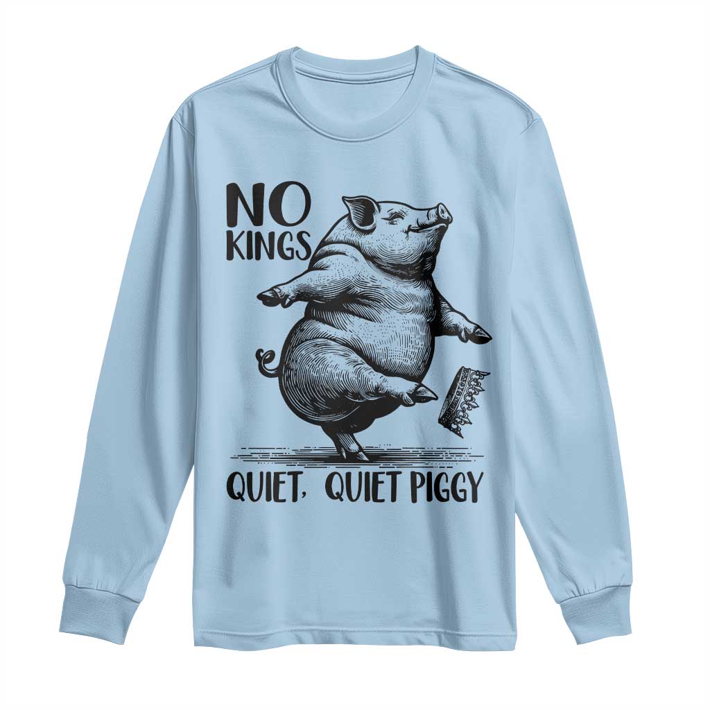 Quiet Piggy No Kings Long Sleeve Shirt Funny Sarcastic Political TS14 Light Blue Print Your Wear