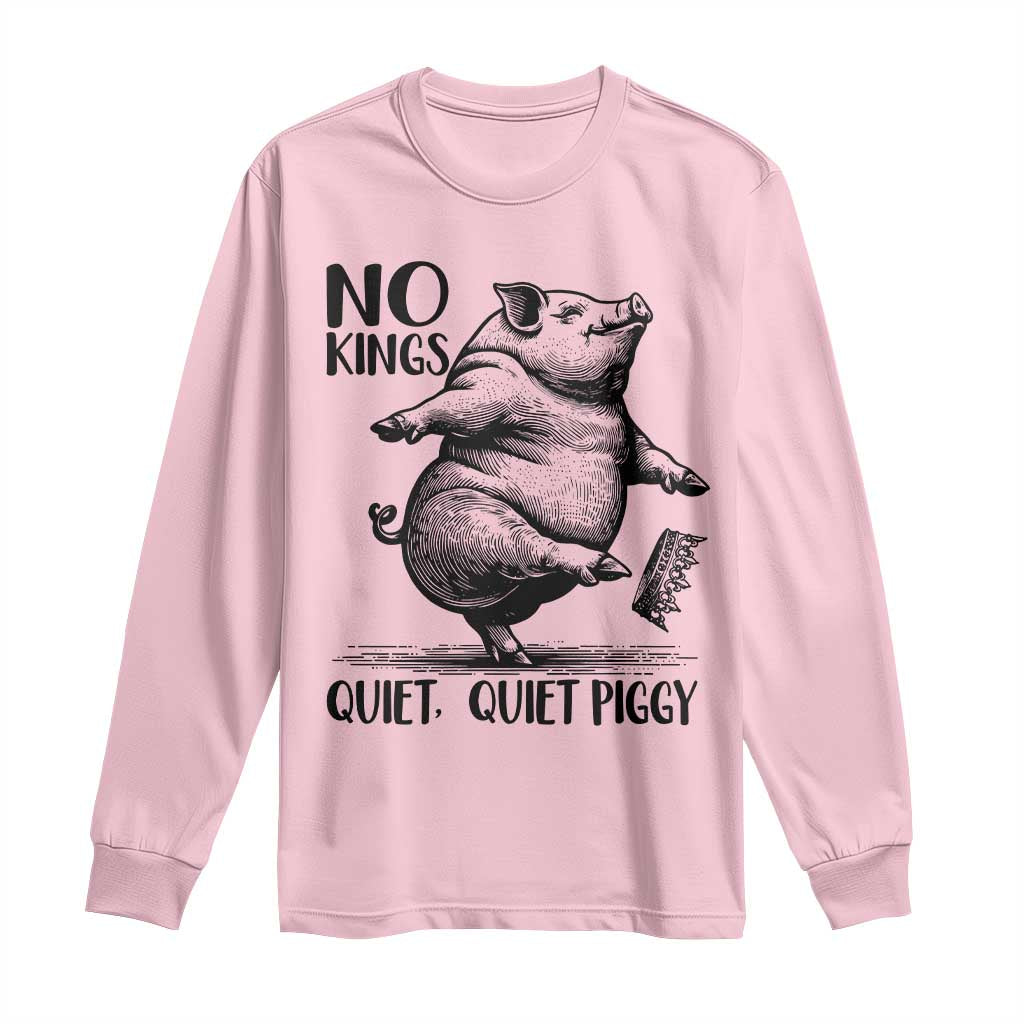 Quiet Piggy No Kings Long Sleeve Shirt Funny Sarcastic Political TS14 Light Pink Print Your Wear