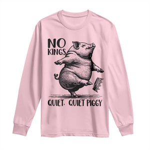 Quiet Piggy No Kings Long Sleeve Shirt Funny Sarcastic Political TS14 Light Pink Print Your Wear