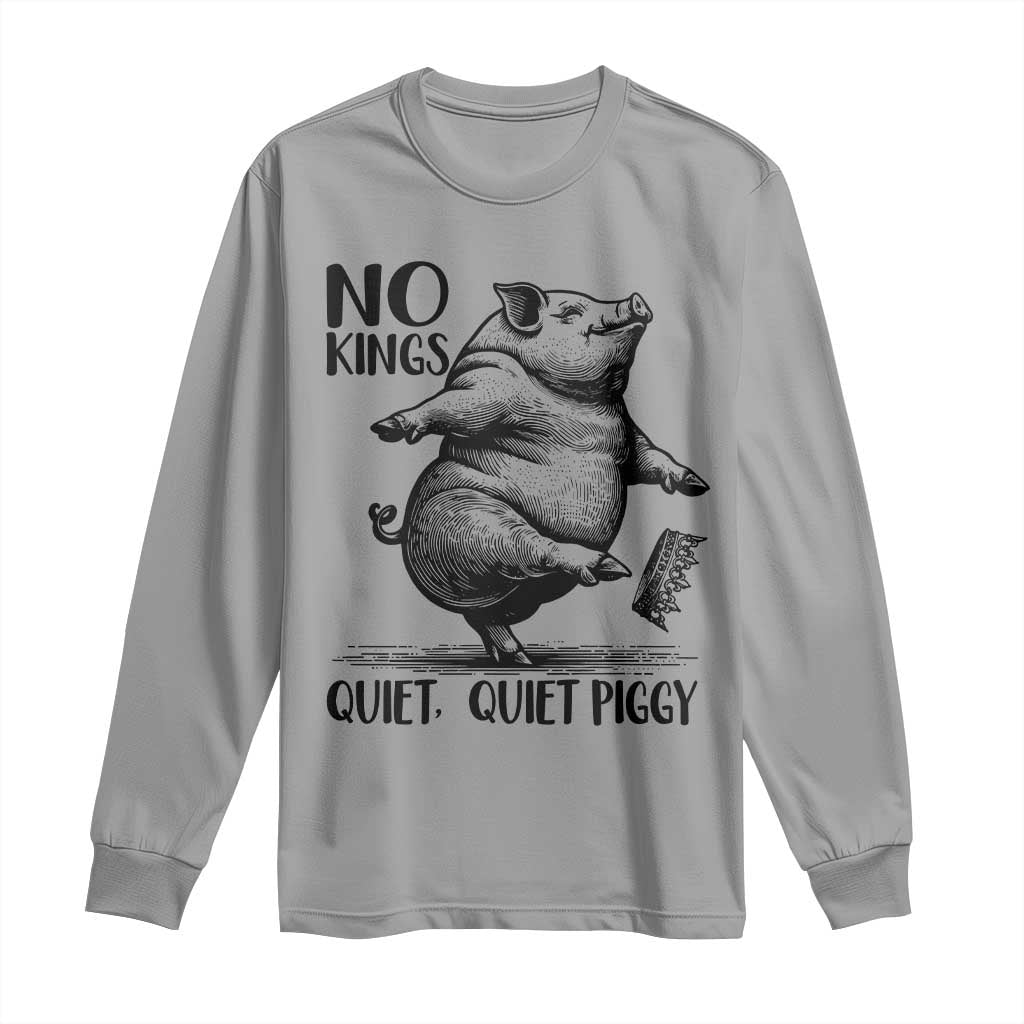 Quiet Piggy No Kings Long Sleeve Shirt Funny Sarcastic Political TS14 Sport Gray Print Your Wear