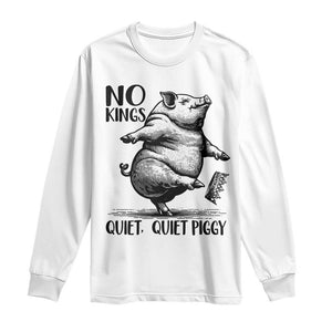 Quiet Piggy No Kings Long Sleeve Shirt Funny Sarcastic Political TS14 White Print Your Wear