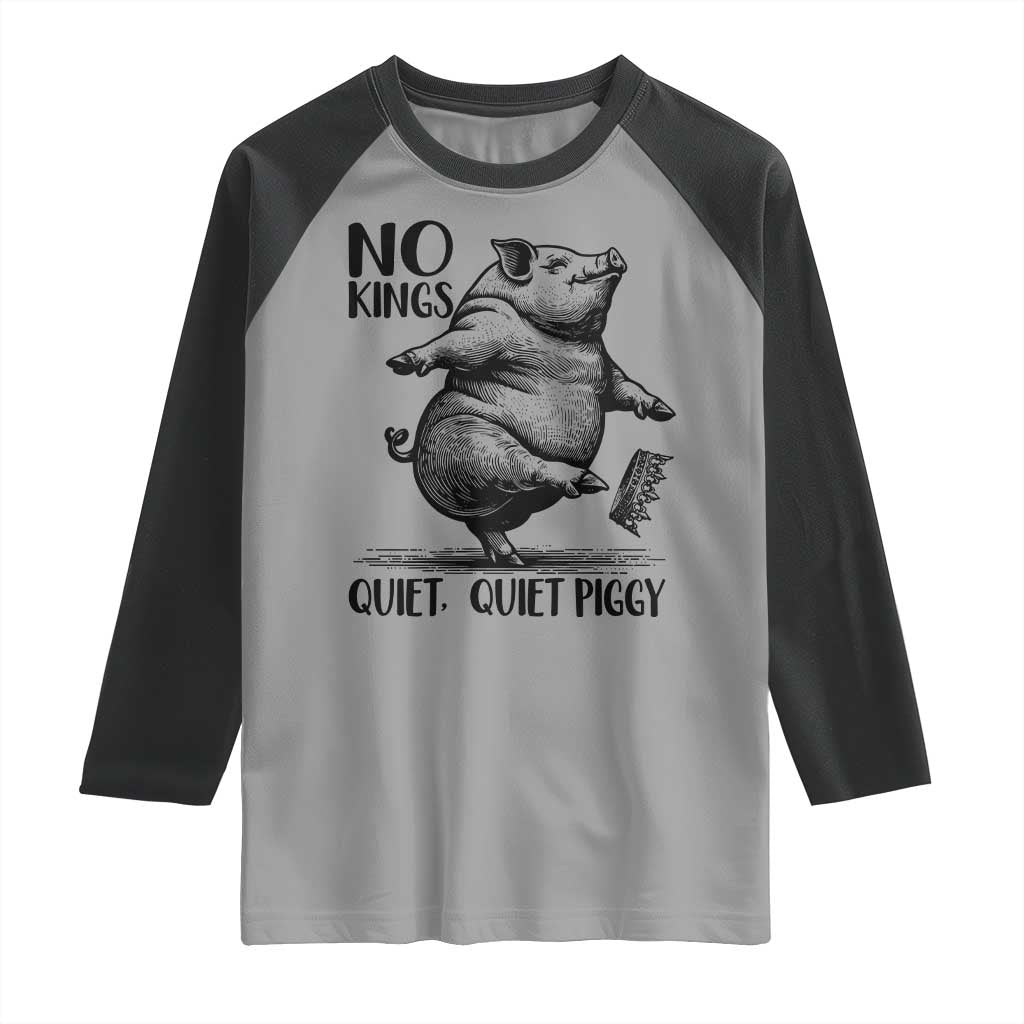 Quiet Piggy No Kings Raglan Shirt Funny Sarcastic Political TS14 Sport Gray Black Print Your Wear