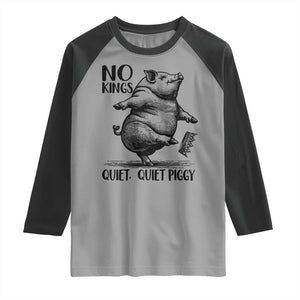 Quiet Piggy No Kings Raglan Shirt Funny Sarcastic Political TS14 Sport Gray Black Print Your Wear