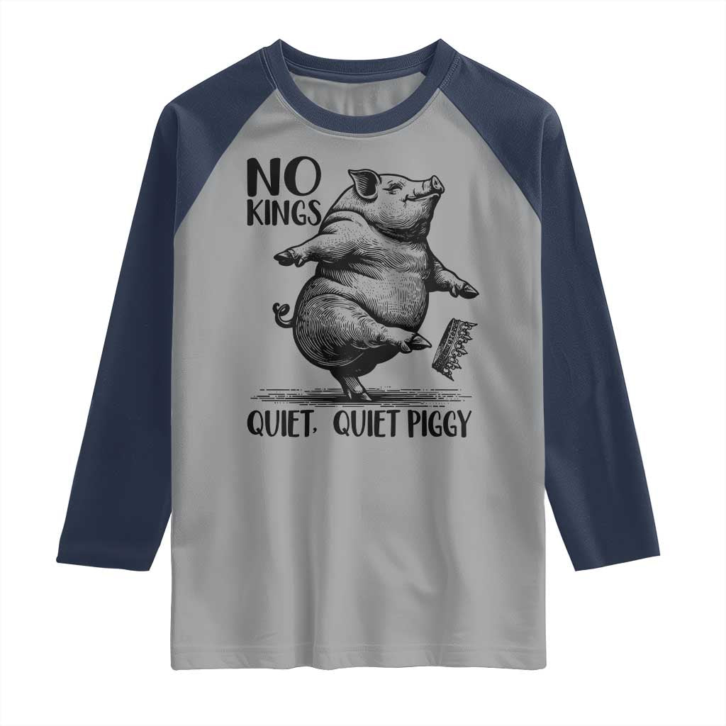 Quiet Piggy No Kings Raglan Shirt Funny Sarcastic Political TS14 Sport Gray Navy Print Your Wear