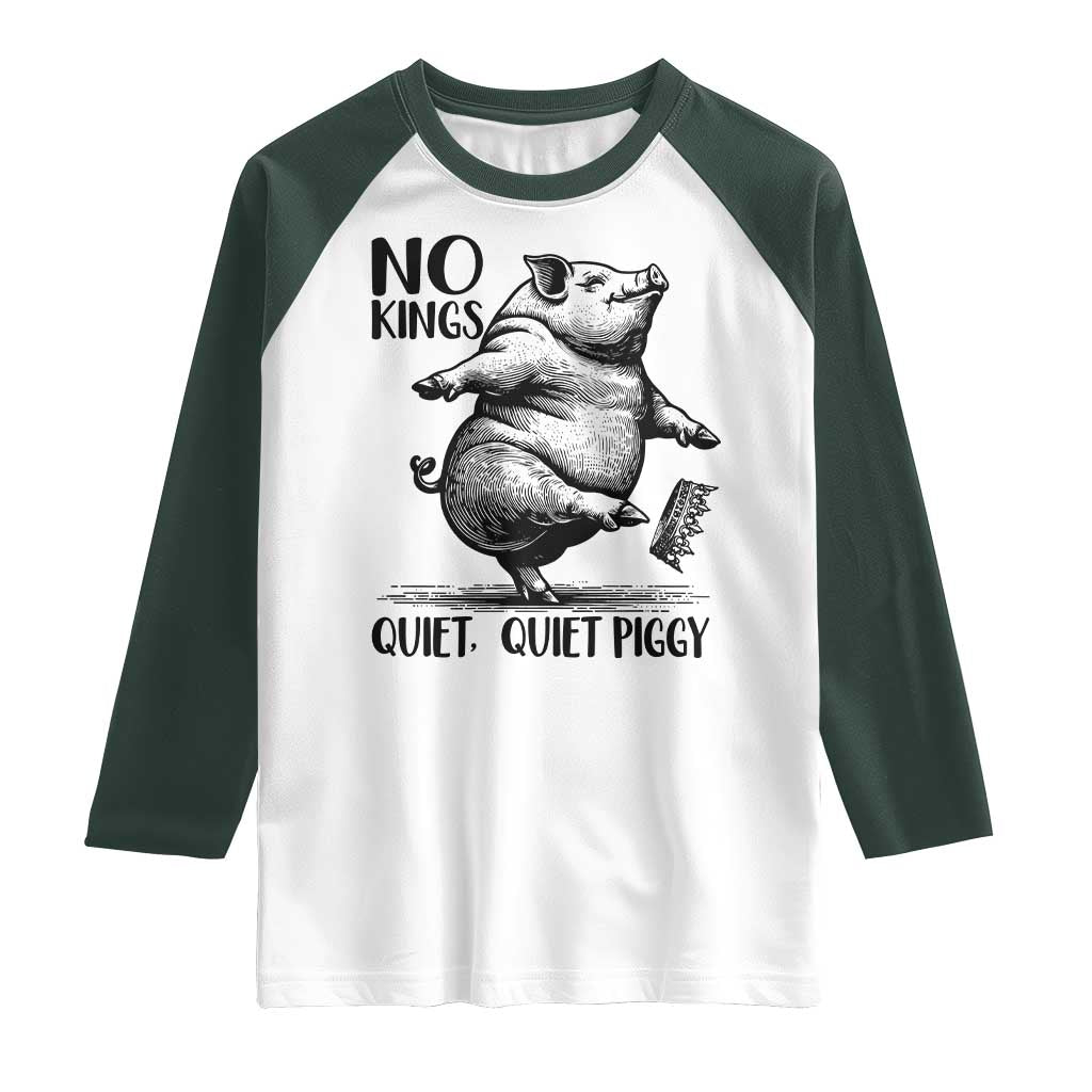 Quiet Piggy No Kings Raglan Shirt Funny Sarcastic Political TS14 White Dark Forest Green Print Your Wear