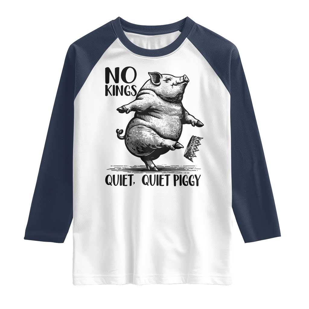 Quiet Piggy No Kings Raglan Shirt Funny Sarcastic Political TS14 White Navy Print Your Wear