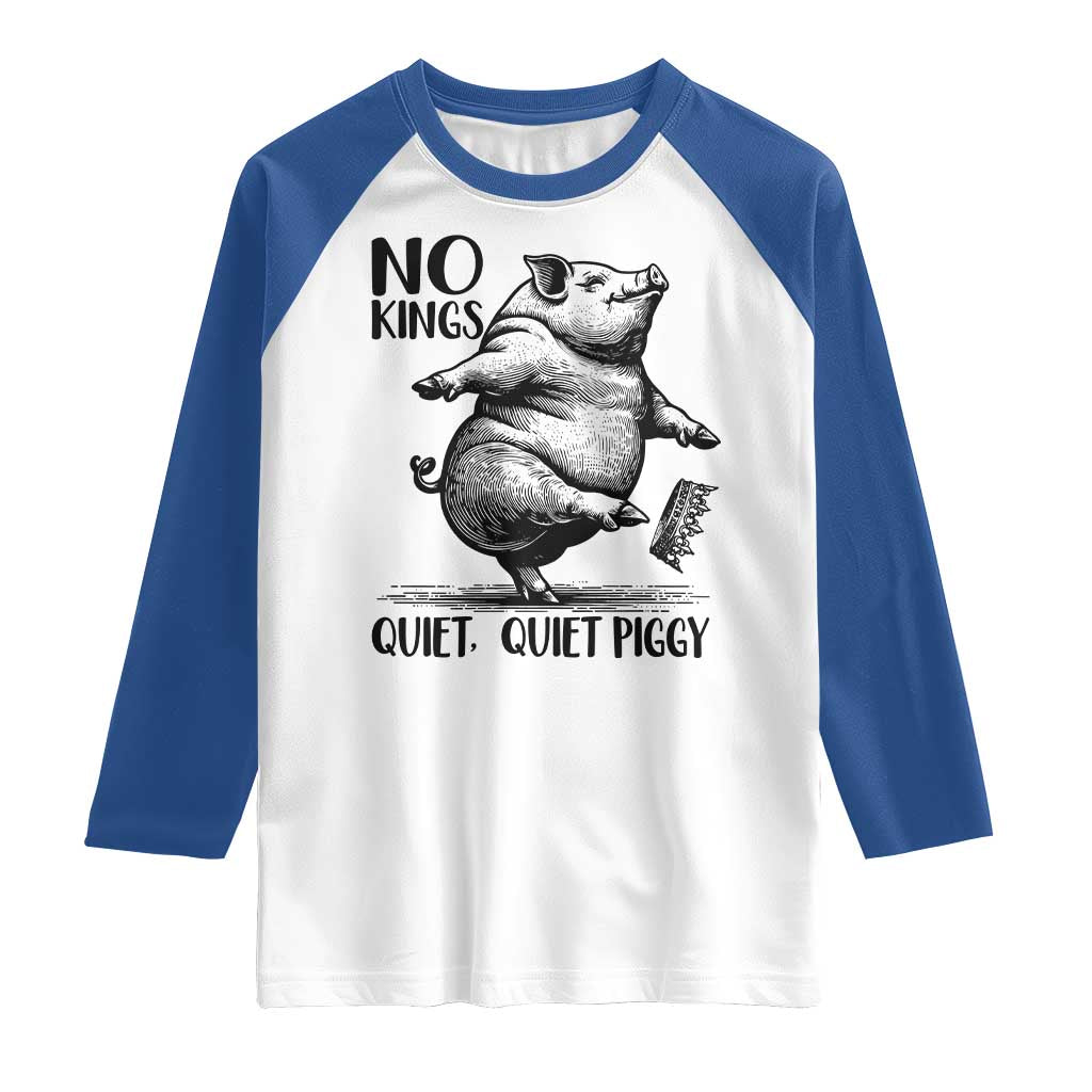 Quiet Piggy No Kings Raglan Shirt Funny Sarcastic Political TS14 White Royal Print Your Wear