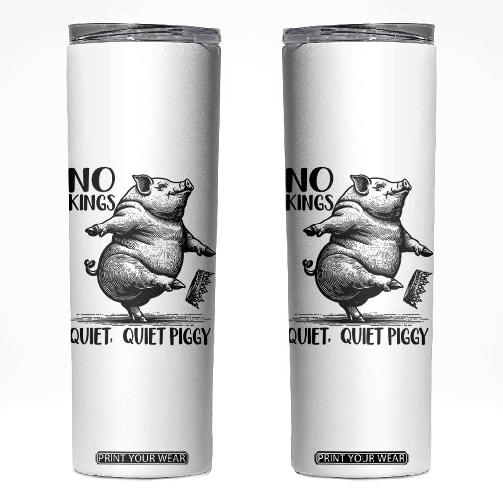 Quiet Piggy No Kings Skinny Tumbler Funny Sarcastic Political TS14 White Print Your Wear