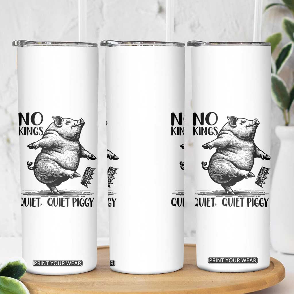 Quiet Piggy No Kings Skinny Tumbler Funny Sarcastic Political TS14 Print Your Wear
