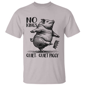 Quiet Piggy No Kings T Shirt Funny Sarcastic Political TS14 Ice Gray Print Your Wear