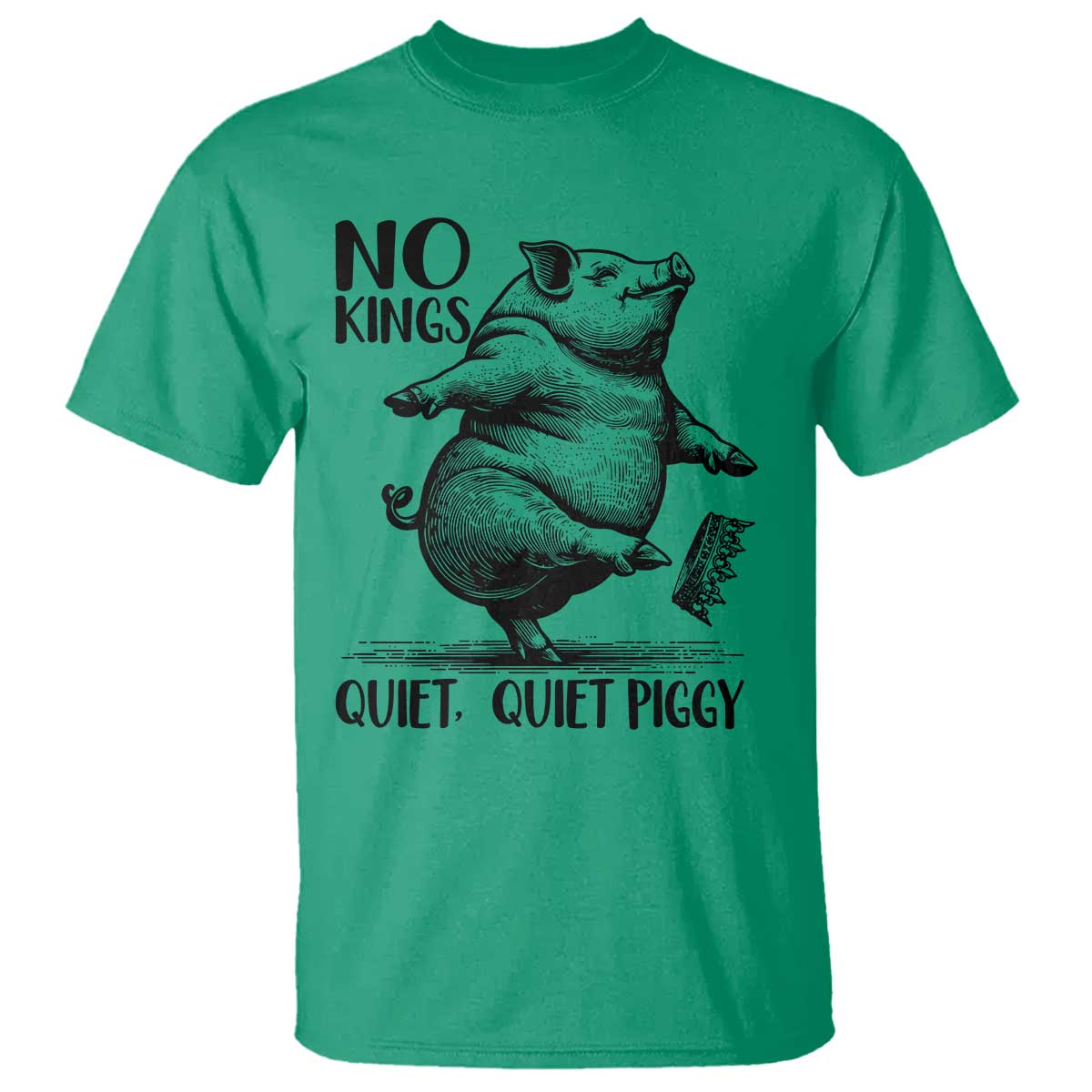 Quiet Piggy No Kings T Shirt Funny Sarcastic Political TS14 Irish Green Print Your Wear