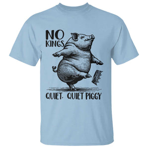 Quiet Piggy No Kings T Shirt Funny Sarcastic Political TS14 Light Blue Print Your Wear
