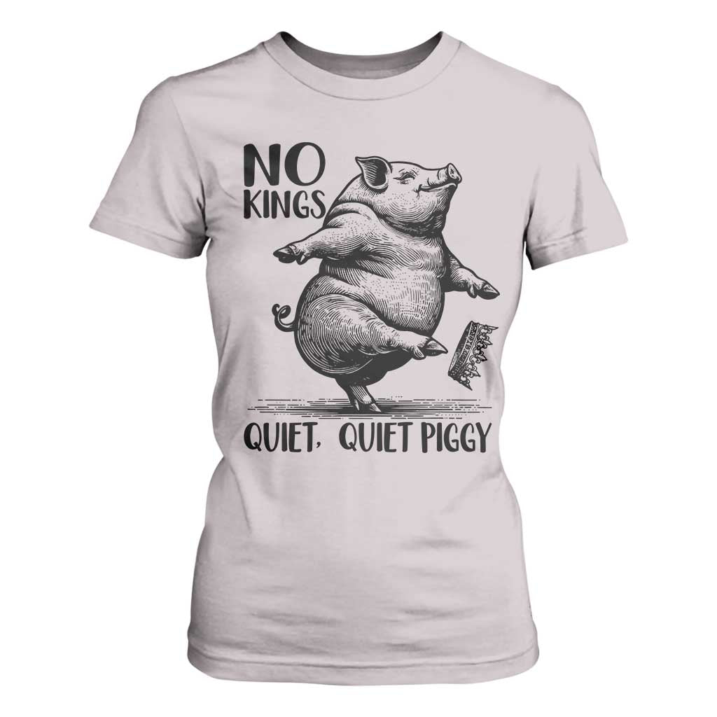 Quiet Piggy No Kings T Shirt For Women Funny Sarcastic Political - Print Your Wear