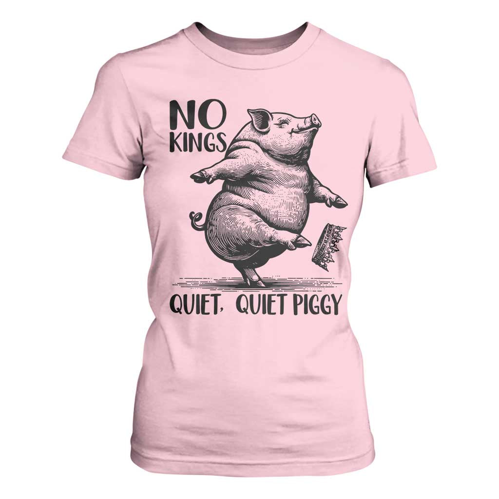 Quiet Piggy No Kings T Shirt For Women Funny Sarcastic Political TS14 Light Pink Print Your Wear