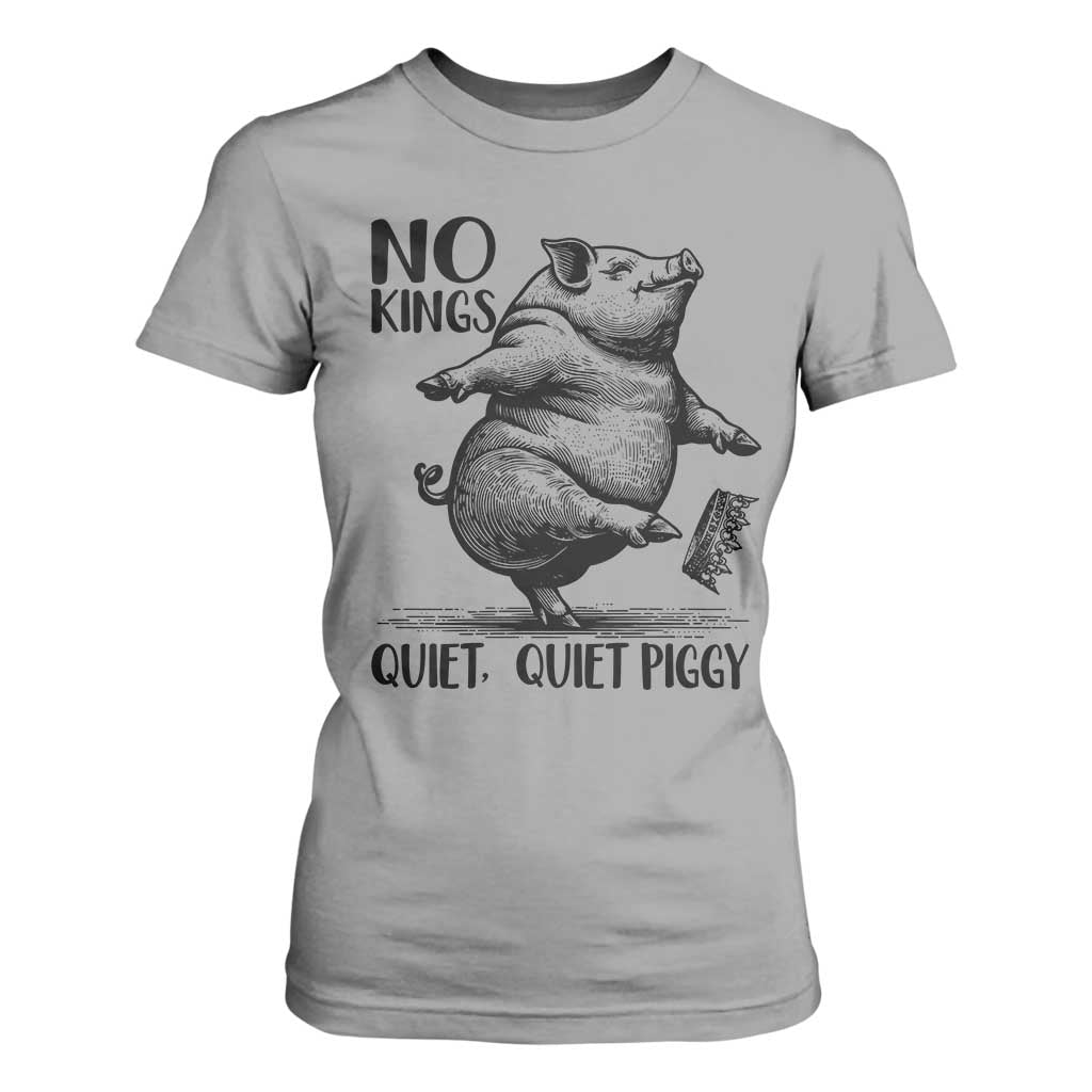 Quiet Piggy No Kings T Shirt For Women Funny Sarcastic Political TS14 Sport Gray Print Your Wear