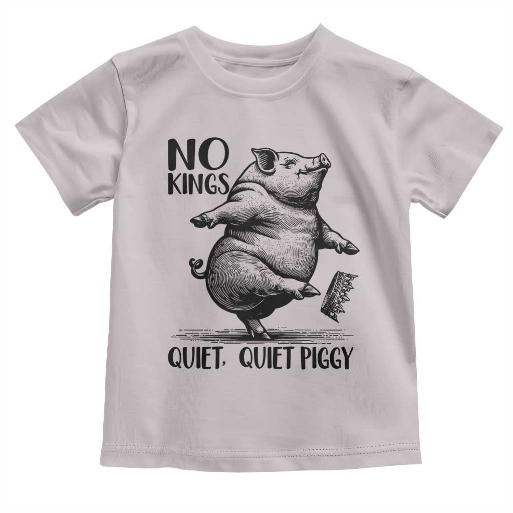 Quiet Piggy No Kings Toddler T Shirt Funny Sarcastic Political TS14 Ice Gray Print Your Wear