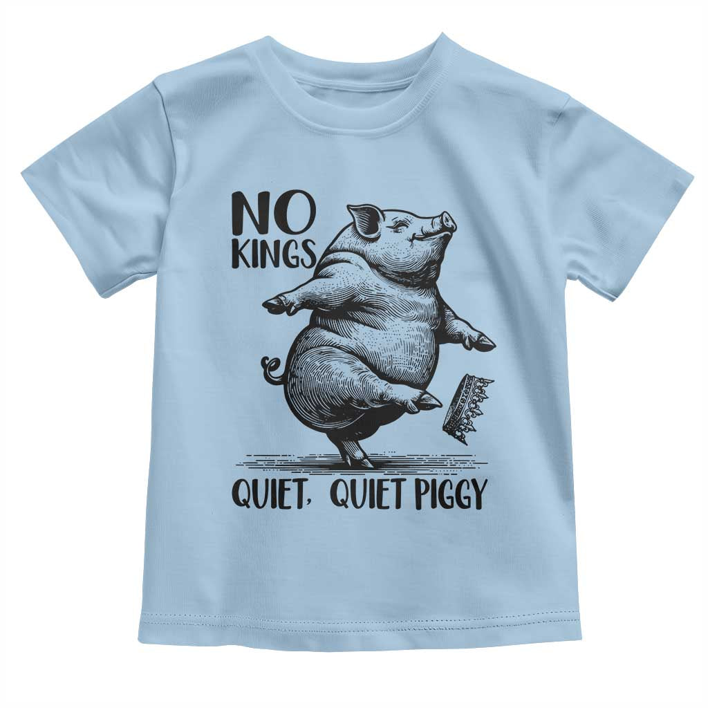 Quiet Piggy No Kings Toddler T Shirt Funny Sarcastic Political TS14 Light Blue Print Your Wear
