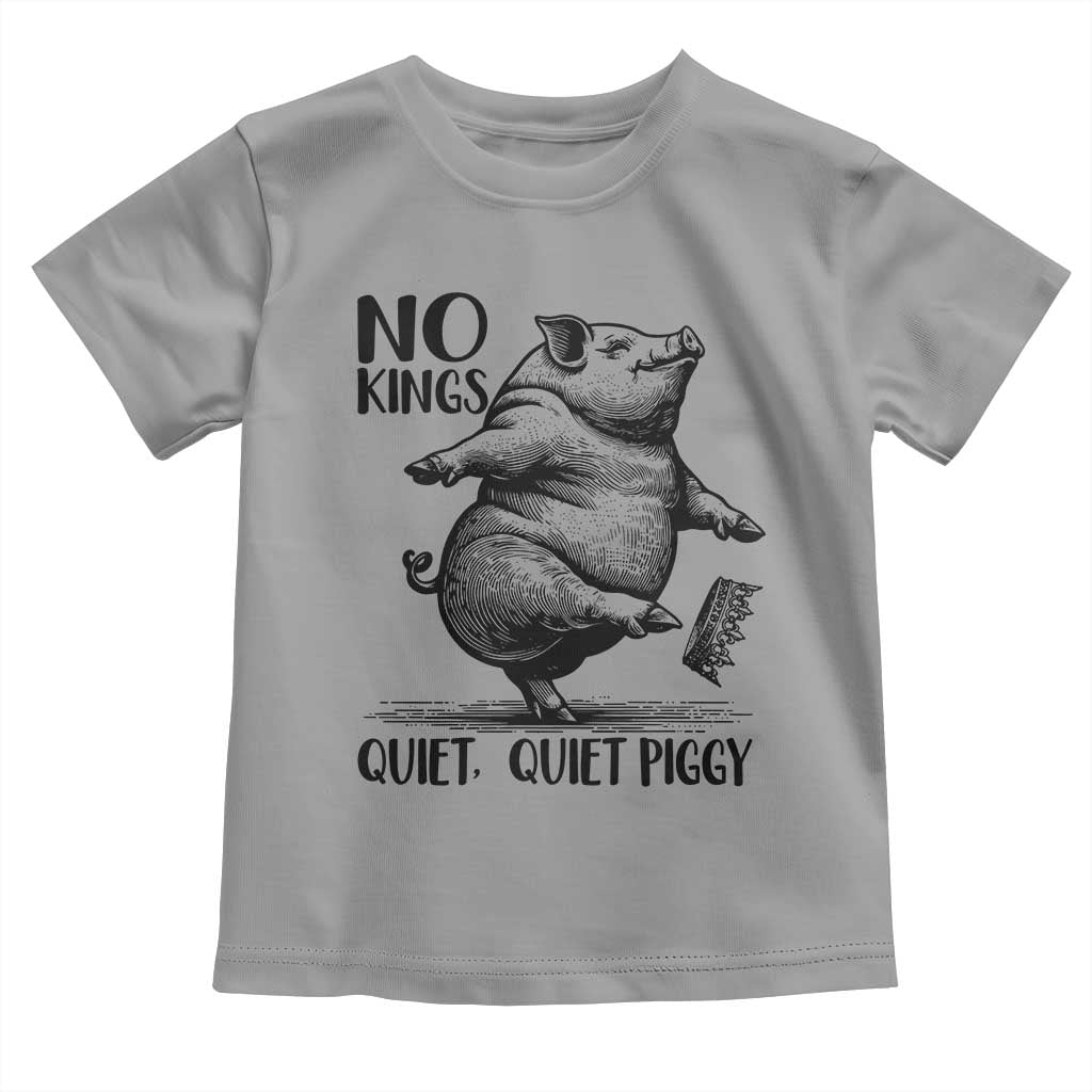 Quiet Piggy No Kings Toddler T Shirt Funny Sarcastic Political TS14 Sport Gray Print Your Wear