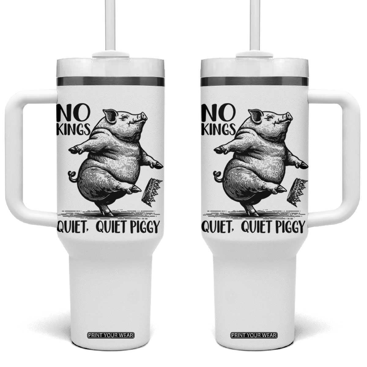 Quiet Piggy No Kings Tumbler With Handle Funny Sarcastic Political TS14 One Size: 40 oz White Print Your Wear