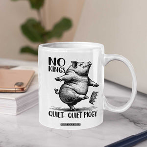 Quiet Piggy No Kings Coffee Mug Funny Sarcastic Political TS14 Print Your Wear