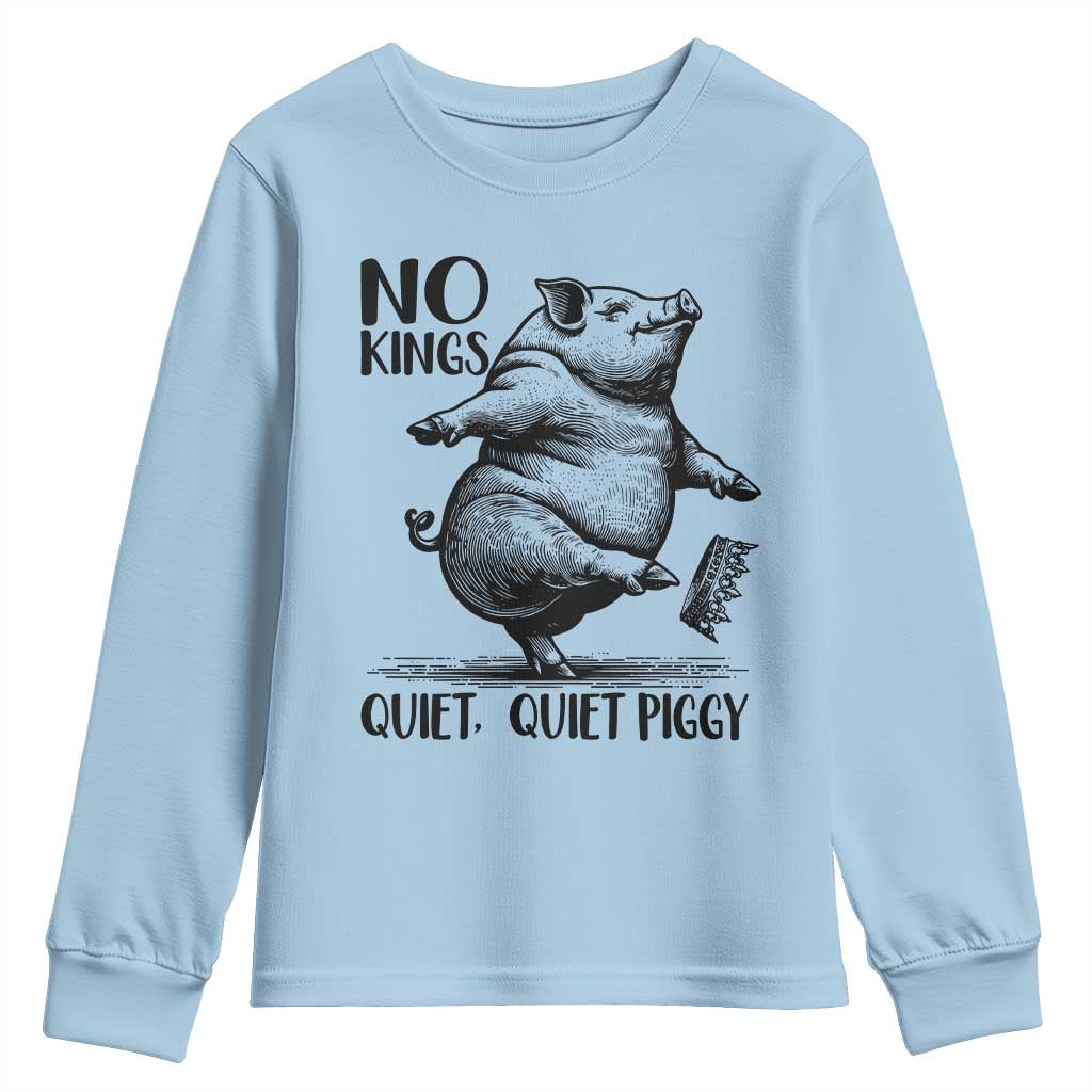 Quiet Piggy No Kings Youth Sweatshirt Funny Sarcastic Political TS14 Light Blue Print Your Wear