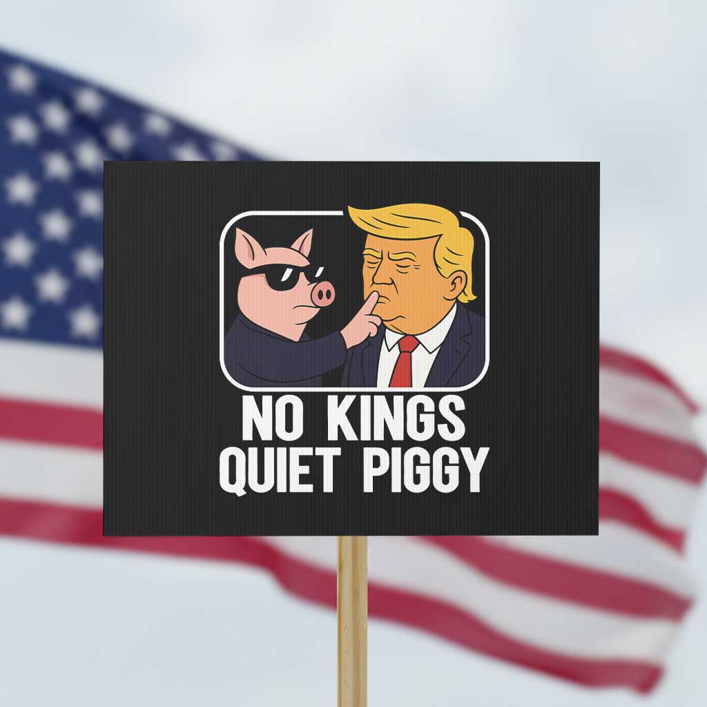 Quiet Piggy No Kings Protest Sign Funny Anti Trump Political Meme TS14 Horizontal 18