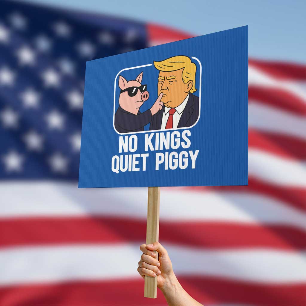 Quiet Piggy No Kings Protest Sign Funny Anti Trump Political Meme TS14 Horizontal 18