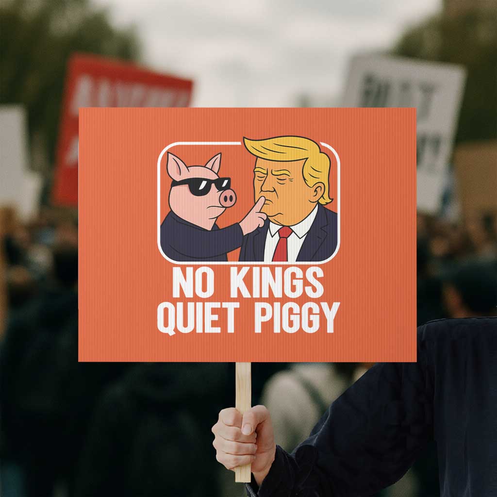Quiet Piggy No Kings Protest Sign Funny Anti Trump Political Meme TS14 Horizontal 18