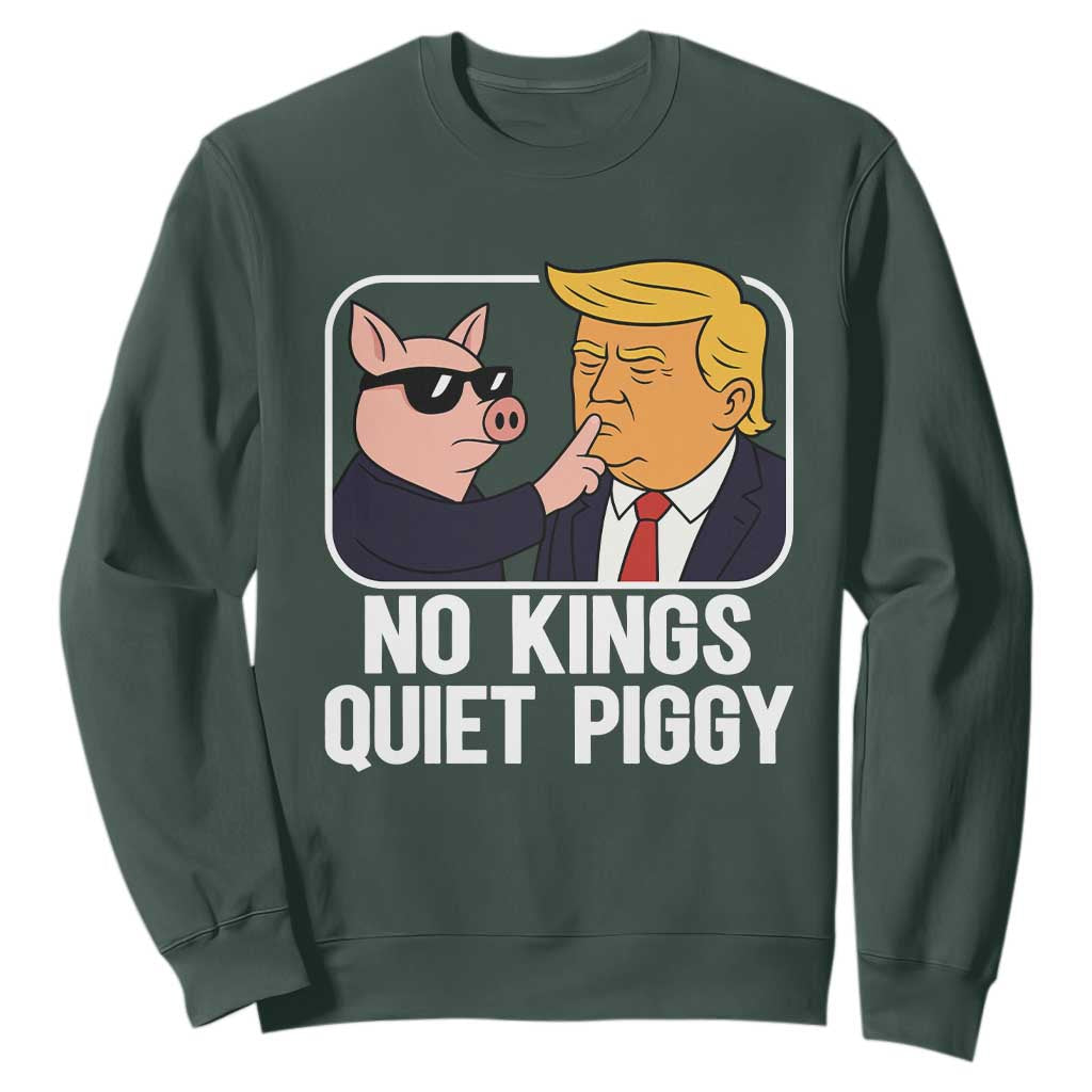 Quiet Piggy No Kings Sweatshirt Funny Anti Trump Political Meme TS14 Dark Forest Green Print Your Wear